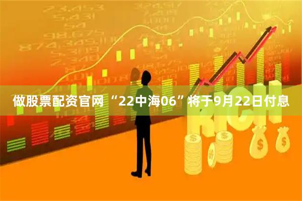 做股票配资官网 “22中海06”将于9月22日付息