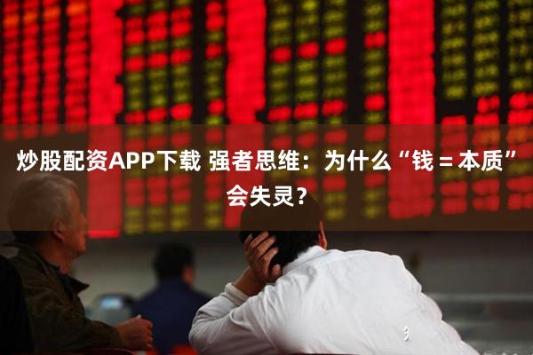 炒股配资APP下载 强者思维：为什么“钱＝本质”会失灵？
